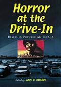 Horror at the Drive-In: Essays in Popular Americana