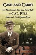 Cash and Carry: The Spectacular Rise and Hard Fall of C.C. Pyle, America's First Sports Agent