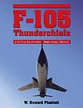 F-105 Thunderchiefs: A 29-Year Illustrated Operational History, with Individual Accounts of the 103 Surviving Fighter Bombers