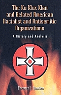 The Ku Klux Klan and Related American Racialist and Antisemitic Organizations: A History and Analysis