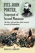 Fitz-John Porter, Scapegoat of Second Manassas: The Rise, Fall and Rise of the General Accused of Disobedience