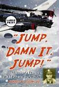 Jump, Damn It, Jump!: Memoir of a Downed B-17 Pilot in World War II [Large Print]