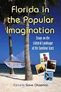 Florida in the Popular Imagination: Essays on the Cultural Landscape of the Sunshine State