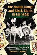 Moulin Rouge and Black Rights in Las Vegas: A History of the First Racially Integrated Hotel-Casino