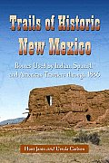 Trails of Historic New Mexico: Routes Used by Indian, Spanish and American Travelers Through 1886