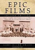 Epic Films: Casts, Credits and Commentary on More Than 350 Historical Spectacle Movies, 2D Ed.