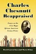 Charles Chesnutt Reappraised: Essays on the First Major African American Fiction Writer