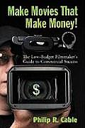Make Movies That Make Money!: The Low-Budget Filmmaker's Guide to Commercial Success