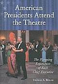 American Presidents Attend the Theatre: The Playgoing Experiences of Each Chief Executive