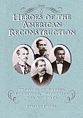 Heroes of the American Reconstruction: Profiles of Sixteen Educators, Politicians and Activists