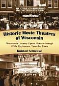 Historic Movie Theatres of Wisconsin: Nineteenth Century Opera Houses Through 1950s Playhouses, Town by Town