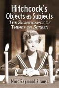 Hitchcock's Objects as Subjects: The Significance of Things on Screen