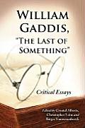 William Gaddis, the Last of Something: Critical Essays
