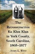 The Reconstruction Ku Klux Klan in York County, South Carolina, 1865-1877