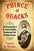 Prince of Quacks: The Notorious Life of Dr. Francis Tumblety, Charlatan and Jack the Ripper Suspect