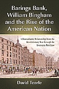 Barings Bank, William Bingham and the Rise of the American Nation: A Transatlantic Relationship from the Revolutionary War through the Louisiana Purch