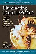 Illuminating Torchwood: Essays on Narrative, Character and Sexuality in the BBC Series