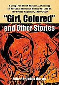 Girl, Colored and Other Stories: A Complete Short Fiction Anthology of African American Women Writers in the Crisis Magazine, 1910-2010