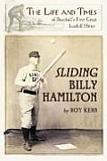 Sliding Billy Hamilton: The Life and Times of Baseball's First Great Leadoff Hitter