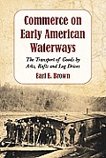 Commerce on Early American Waterways: The Transport of Goods by Arks, Rafts and Log Drives