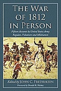 The War of 1812 in Person: Fifteen Accounts by United States Army Regulars, Volunteers and Militiamen