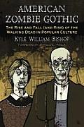 American Zombie Gothic: The Rise and Fall (and Rise) of the Walking Dead in Popular Culture