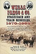 Wells, Fargo & Co. Stagecoach and Train Robberies, 1870-1884: The Corporate Report of 1885 with Additional Facts about the Crimes and Their Perpetrato