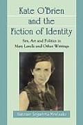 Kate O'Brien and the Fiction of Identity: Sex, Art and Politics in Mary Lavelle and Other Writings