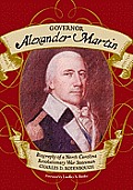 Governor Alexander Martin: Biography of a North Carolina Revolutionary War Statesman