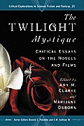 The Twilight Mystique: Critical Essays on the Novels and Films