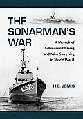 The Sonarman's War: A Memoir of Submarine Chasing and Mine Sweeping in World War II