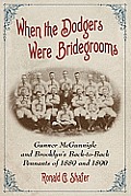 When the Dodgers Were Bridegrooms: Gunner McGunnigle and Brooklyn's Back-To-Back Pennants of 1889 and 1890