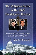 The Religious Factor in the 1960 Presidential Election: An Analysis of the Kennedy Victory Over Anti-Catholic Prejudice