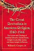 The Great Revivalists in American Religion, 1740-1944: The Careers and Theology of Jonathan Edwards, Charles Finney, Dwight Moody, Billy Sunday and Ai