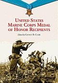 United States Marine Corps Medal of Honor Recipients: A Comprehensive Registry, Including U.S. Navy Medical Personnel Honored for Serving Marines in C