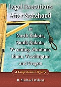 Legal Executions After Statehood in North Dakota, South Dakota, Wyoming, Montana, Idaho, Washington and Oregon: A Comprehensive Registry
