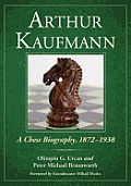 Arthur Kaufmann: A Chess Biography, 1872-1938