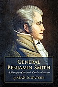General Benjamin Smith: A Biography of the North Carolina Governor