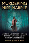 Murdering Miss Marple: Essays on Gender and Sexuality in the New Golden Age of Women's Crime Fiction