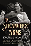 In Strangers Arms The Magic of the Tango