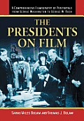 The Presidents on Film: A Comprehensive Filmography of Portrayals from George Washington to George W. Bush