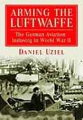 Arming the Luftwaffe: The German Aviation Industry in World War II