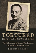 Tortured into Fake Confession: The Dishonoring of Korean War Prisoner Col. Frank H. Schwable, USMC