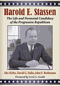 Harold E. Stassen: The Life and Perennial Candidacy of the Progressive Republican