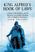 King Alfreds Book of Laws A Study of the Domboc & Its Influence on English Identity with a Complete Translation