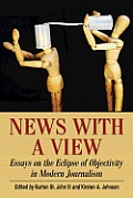 News with a View: Essays on the Eclipse of Objectivity in Modern Journalism