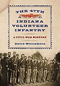 The 47th Indiana Volunteer Infantry: A Civil War History