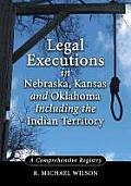 Legal Executions in Nebraska, Kansas and Oklahoma Including the Indian Territory: A Comprehensive Registry