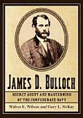 James D. Bulloch: Secret Agent and Mastermind of the Confederate Navy