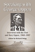 Speaking with George Oppen: Interviews with the Poet and Mary Oppen, 1968-1987